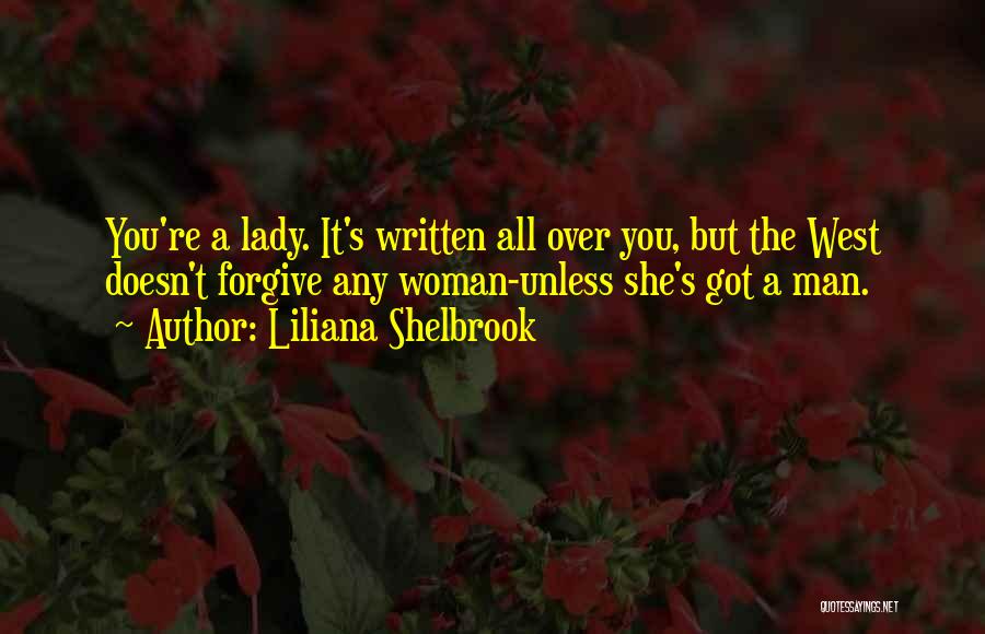 Liliana Shelbrook Quotes: You're A Lady. It's Written All Over You, But The West Doesn't Forgive Any Woman-unless She's Got A Man.