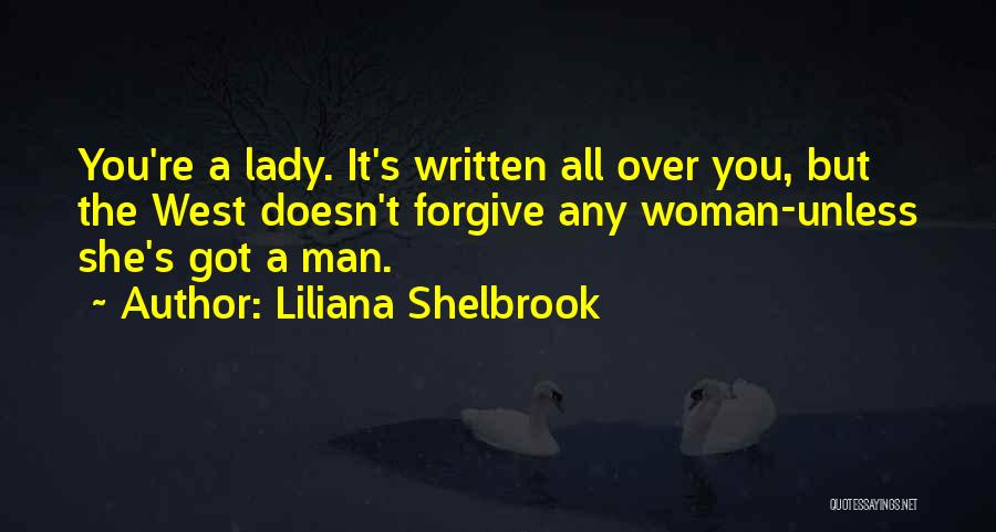 Liliana Shelbrook Quotes: You're A Lady. It's Written All Over You, But The West Doesn't Forgive Any Woman-unless She's Got A Man.
