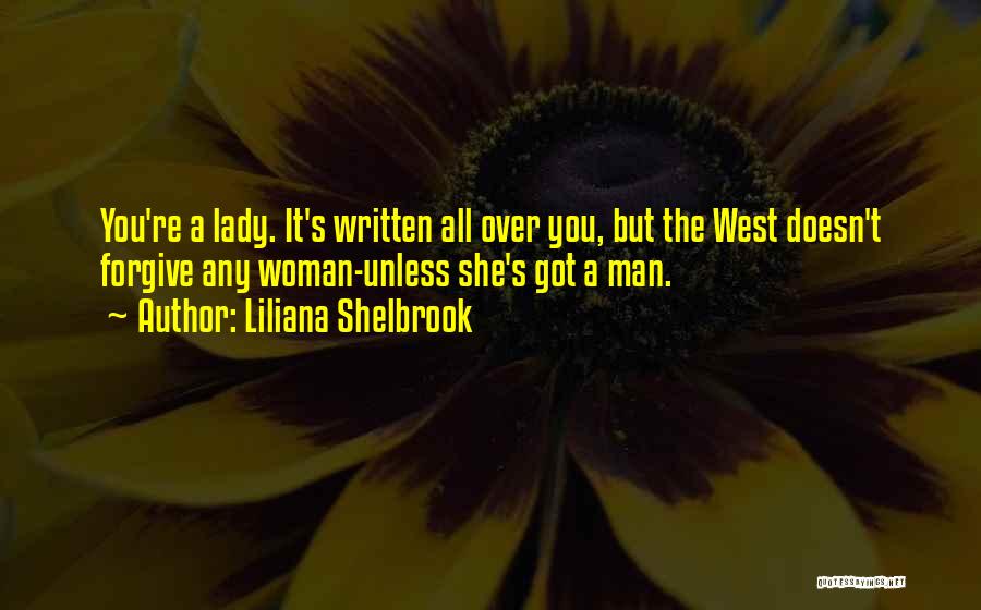 Liliana Shelbrook Quotes: You're A Lady. It's Written All Over You, But The West Doesn't Forgive Any Woman-unless She's Got A Man.