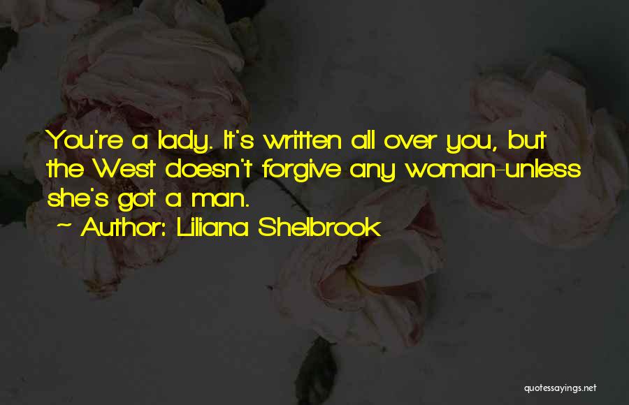 Liliana Shelbrook Quotes: You're A Lady. It's Written All Over You, But The West Doesn't Forgive Any Woman-unless She's Got A Man.