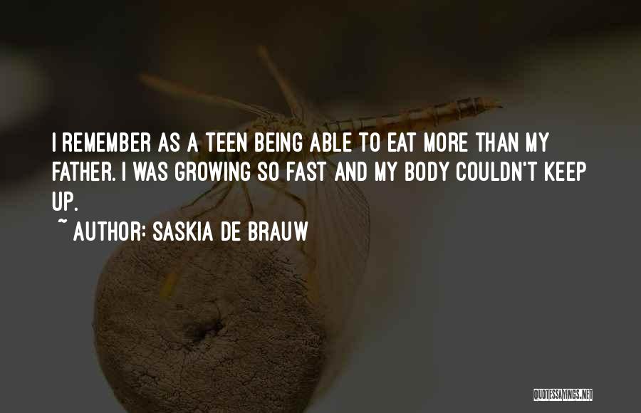 Saskia De Brauw Quotes: I Remember As A Teen Being Able To Eat More Than My Father. I Was Growing So Fast And My