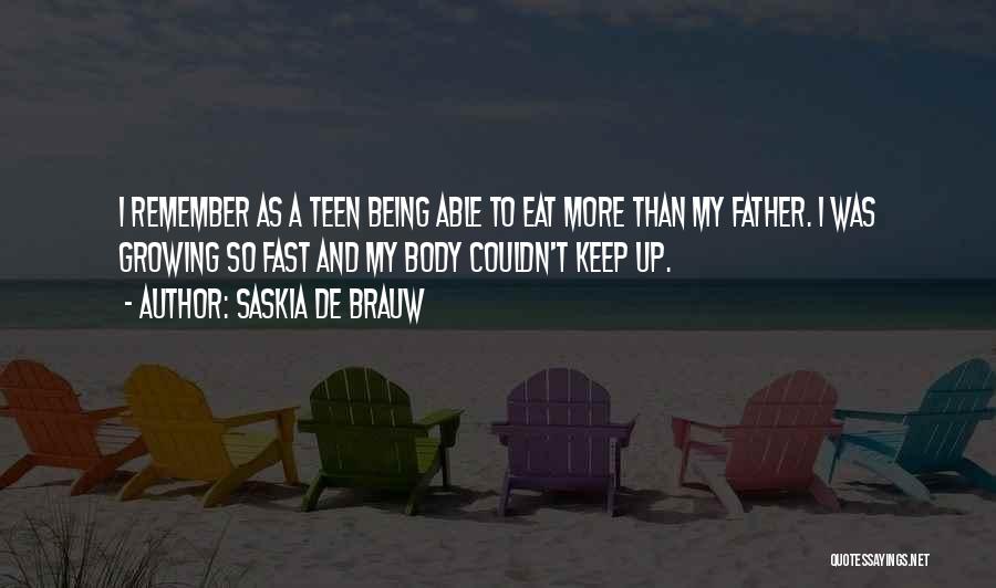 Saskia De Brauw Quotes: I Remember As A Teen Being Able To Eat More Than My Father. I Was Growing So Fast And My