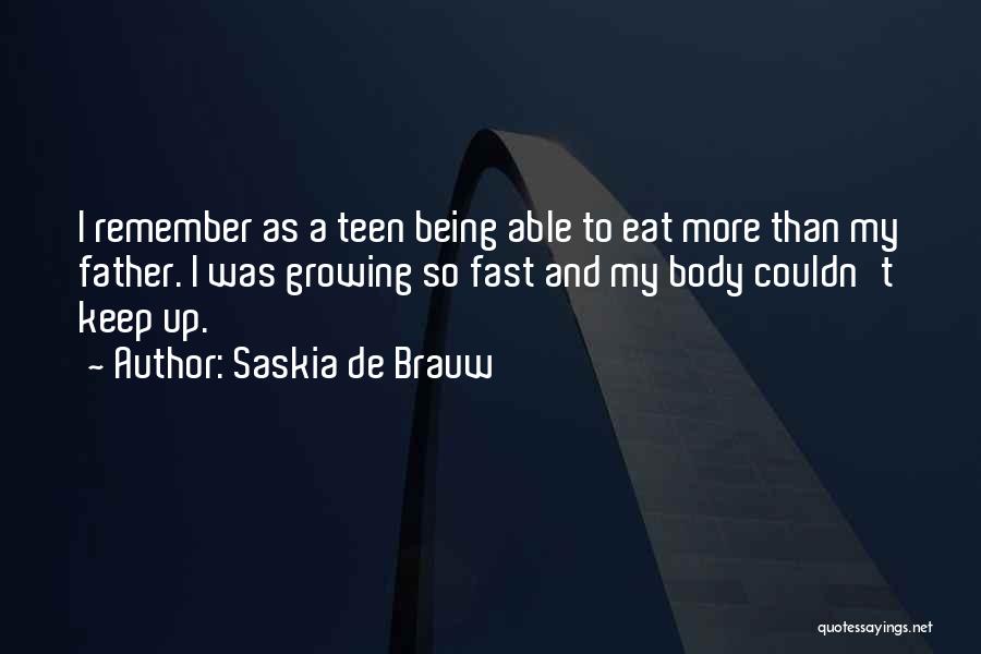 Saskia De Brauw Quotes: I Remember As A Teen Being Able To Eat More Than My Father. I Was Growing So Fast And My