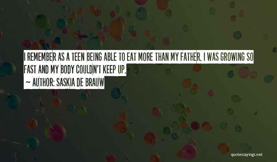 Saskia De Brauw Quotes: I Remember As A Teen Being Able To Eat More Than My Father. I Was Growing So Fast And My