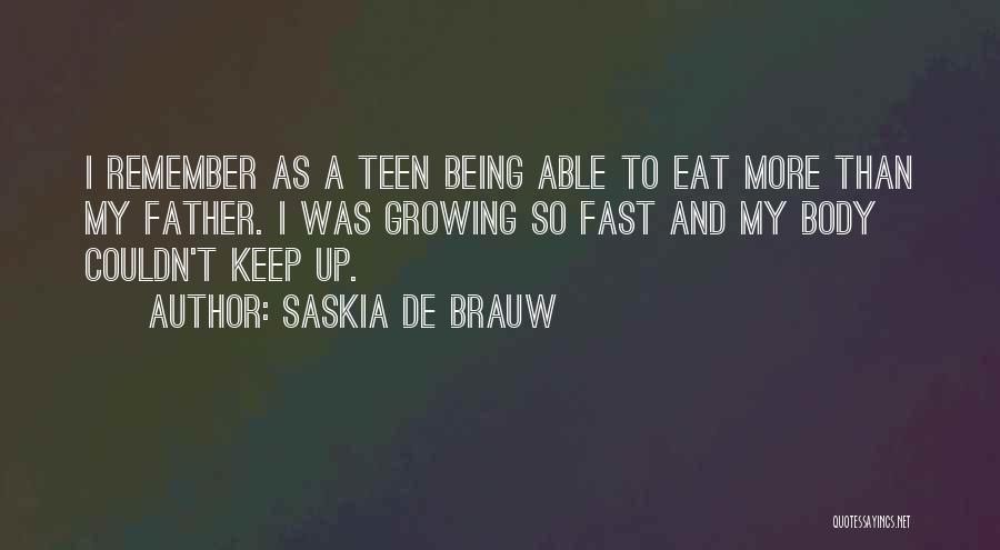 Saskia De Brauw Quotes: I Remember As A Teen Being Able To Eat More Than My Father. I Was Growing So Fast And My