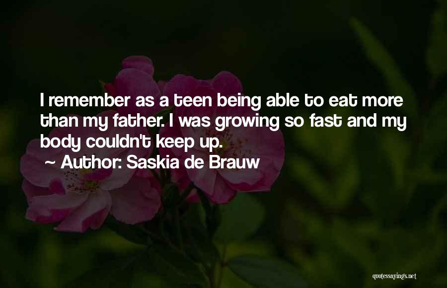 Saskia De Brauw Quotes: I Remember As A Teen Being Able To Eat More Than My Father. I Was Growing So Fast And My