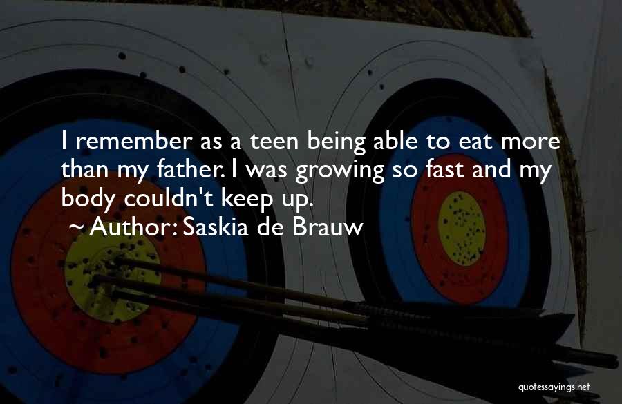 Saskia De Brauw Quotes: I Remember As A Teen Being Able To Eat More Than My Father. I Was Growing So Fast And My