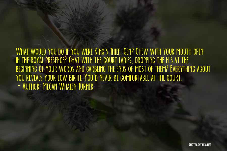 Megan Whalen Turner Quotes: What Would You Do If You Were King's Thief, Gen? Chew With Your Mouth Open In The Royal Presence? Chat