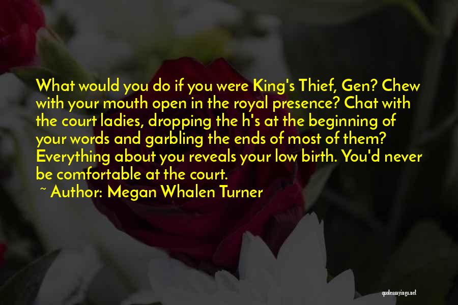 Megan Whalen Turner Quotes: What Would You Do If You Were King's Thief, Gen? Chew With Your Mouth Open In The Royal Presence? Chat