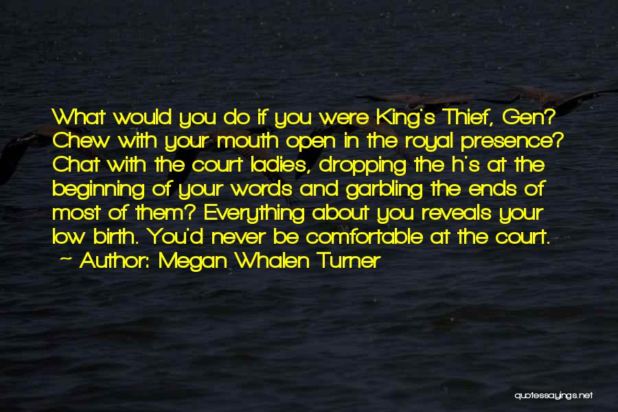 Megan Whalen Turner Quotes: What Would You Do If You Were King's Thief, Gen? Chew With Your Mouth Open In The Royal Presence? Chat