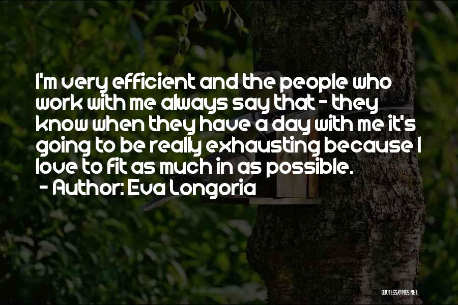 Eva Longoria Quotes: I'm Very Efficient And The People Who Work With Me Always Say That - They Know When They Have A
