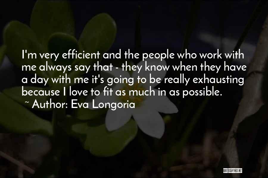 Eva Longoria Quotes: I'm Very Efficient And The People Who Work With Me Always Say That - They Know When They Have A