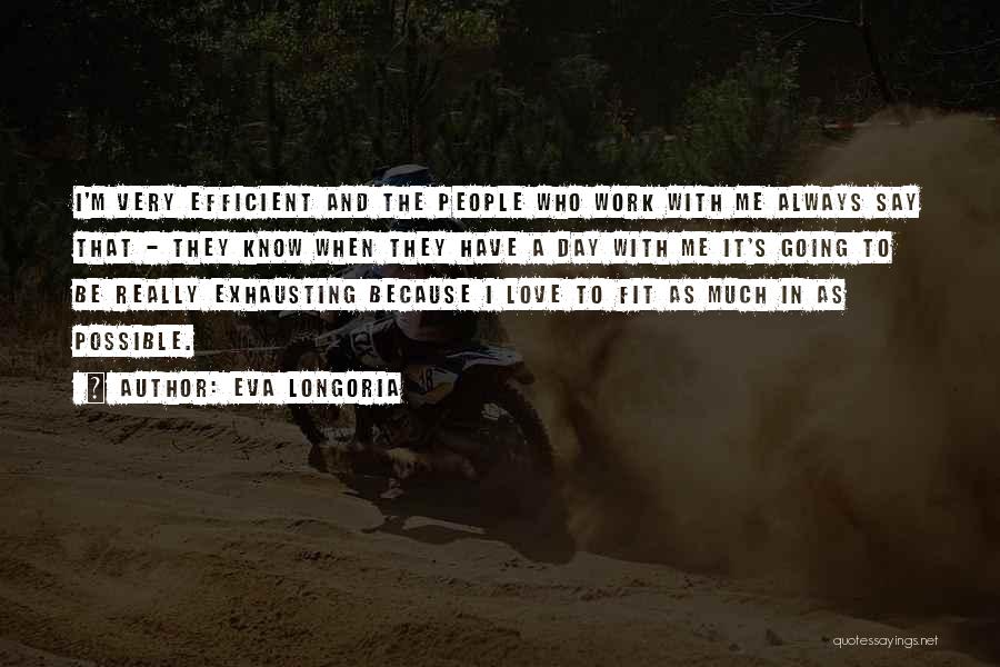 Eva Longoria Quotes: I'm Very Efficient And The People Who Work With Me Always Say That - They Know When They Have A