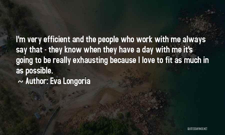 Eva Longoria Quotes: I'm Very Efficient And The People Who Work With Me Always Say That - They Know When They Have A