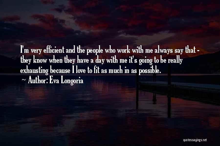 Eva Longoria Quotes: I'm Very Efficient And The People Who Work With Me Always Say That - They Know When They Have A