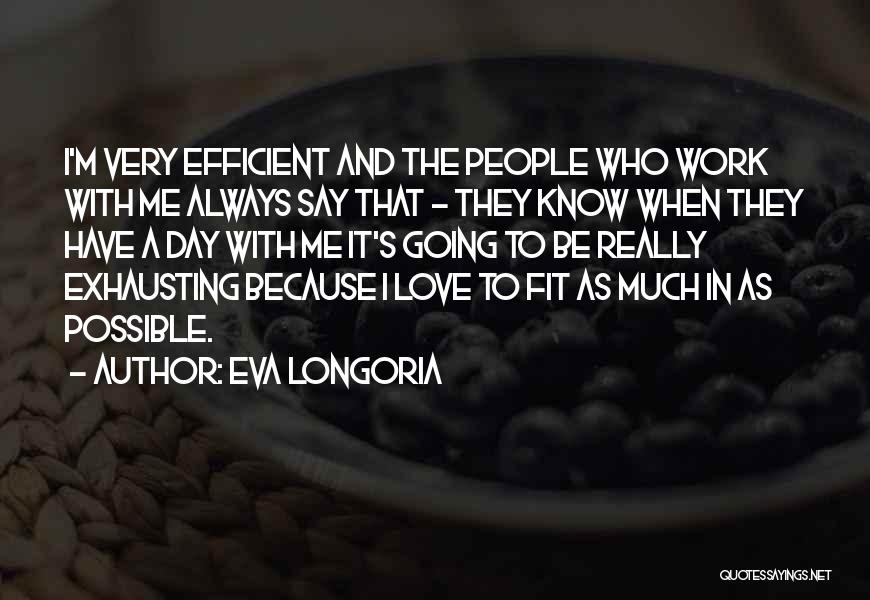 Eva Longoria Quotes: I'm Very Efficient And The People Who Work With Me Always Say That - They Know When They Have A