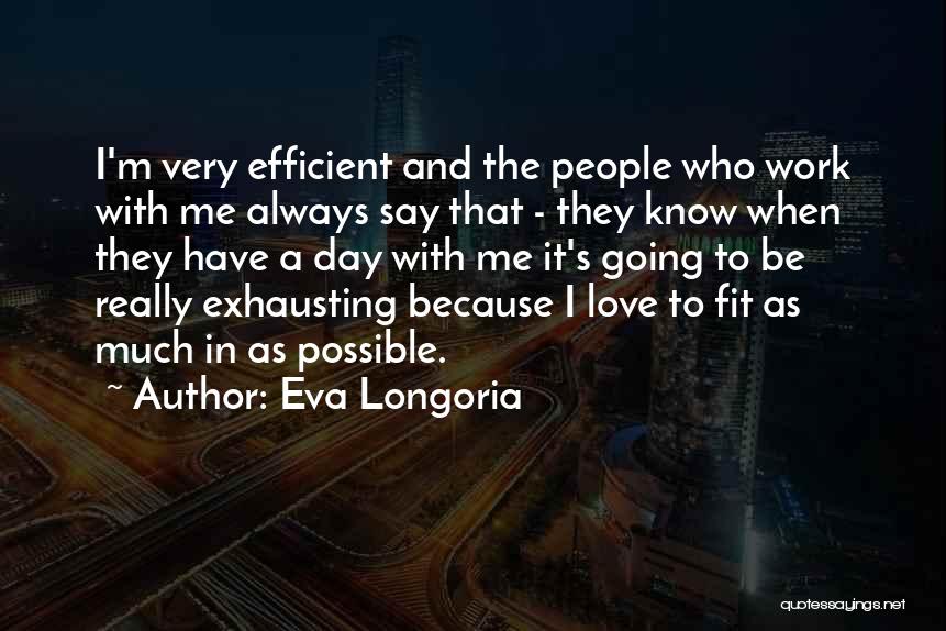 Eva Longoria Quotes: I'm Very Efficient And The People Who Work With Me Always Say That - They Know When They Have A