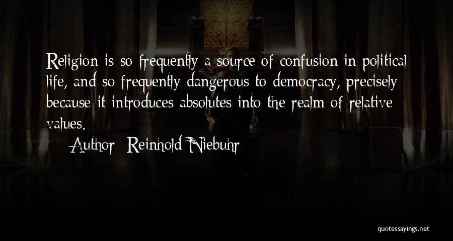 Reinhold Niebuhr Quotes: Religion Is So Frequently A Source Of Confusion In Political Life, And So Frequently Dangerous To Democracy, Precisely Because It