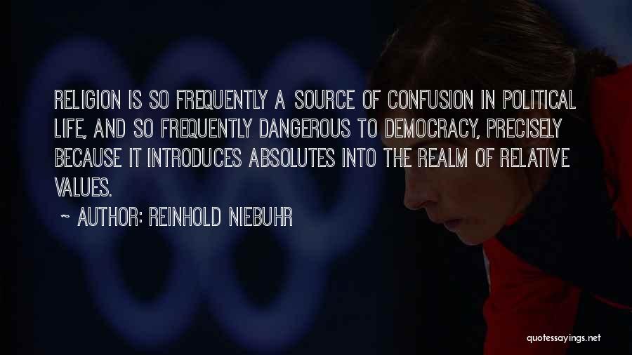 Reinhold Niebuhr Quotes: Religion Is So Frequently A Source Of Confusion In Political Life, And So Frequently Dangerous To Democracy, Precisely Because It