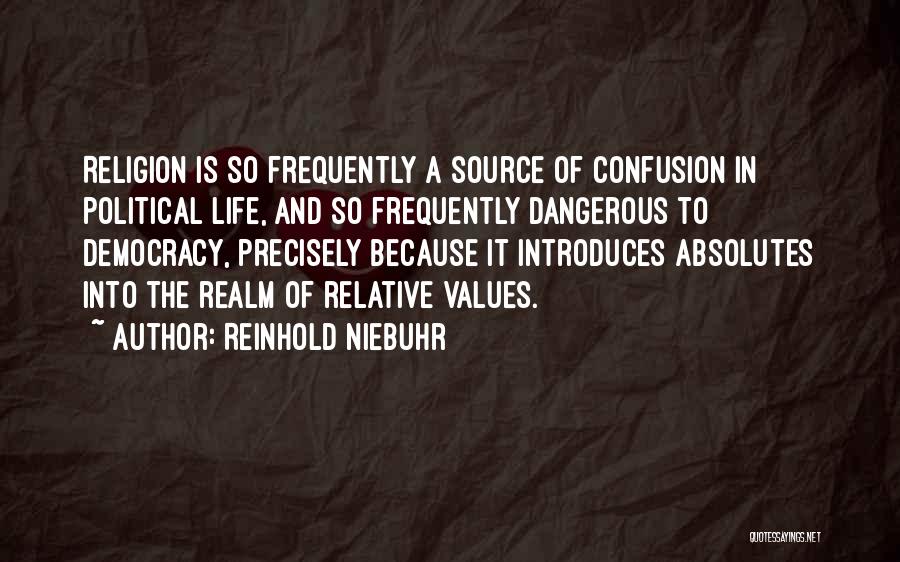 Reinhold Niebuhr Quotes: Religion Is So Frequently A Source Of Confusion In Political Life, And So Frequently Dangerous To Democracy, Precisely Because It