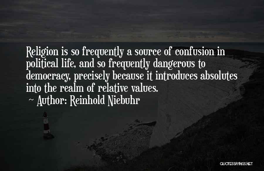 Reinhold Niebuhr Quotes: Religion Is So Frequently A Source Of Confusion In Political Life, And So Frequently Dangerous To Democracy, Precisely Because It