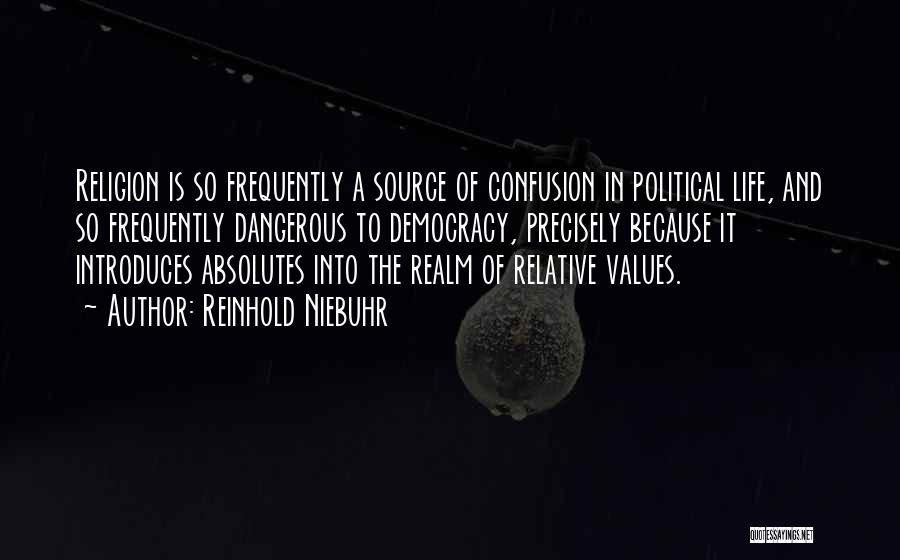 Reinhold Niebuhr Quotes: Religion Is So Frequently A Source Of Confusion In Political Life, And So Frequently Dangerous To Democracy, Precisely Because It