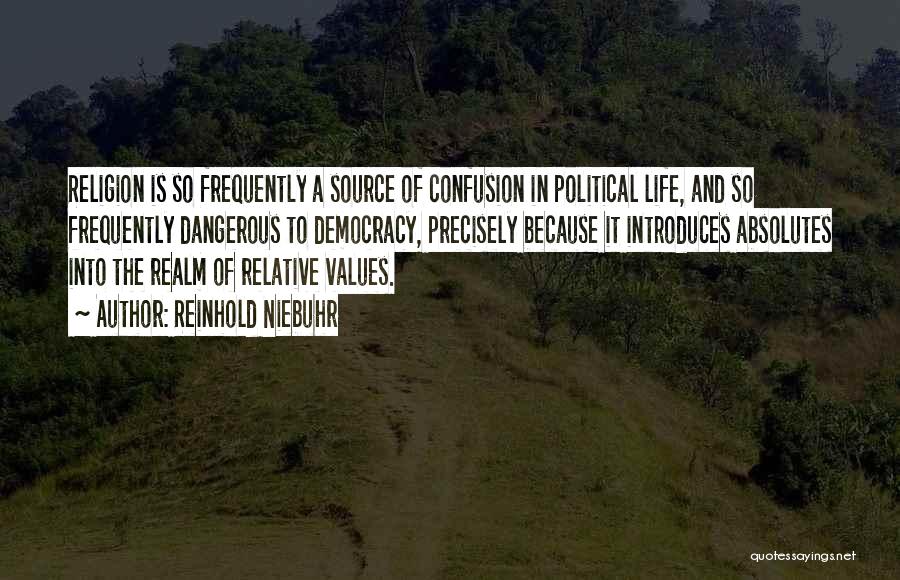 Reinhold Niebuhr Quotes: Religion Is So Frequently A Source Of Confusion In Political Life, And So Frequently Dangerous To Democracy, Precisely Because It