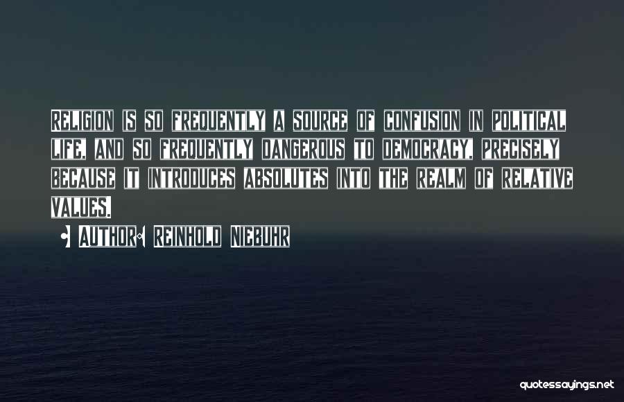 Reinhold Niebuhr Quotes: Religion Is So Frequently A Source Of Confusion In Political Life, And So Frequently Dangerous To Democracy, Precisely Because It
