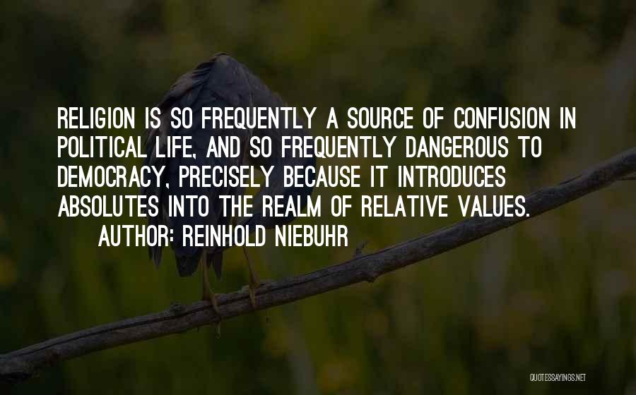 Reinhold Niebuhr Quotes: Religion Is So Frequently A Source Of Confusion In Political Life, And So Frequently Dangerous To Democracy, Precisely Because It