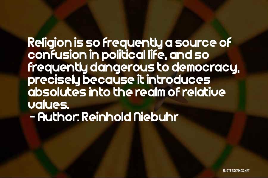 Reinhold Niebuhr Quotes: Religion Is So Frequently A Source Of Confusion In Political Life, And So Frequently Dangerous To Democracy, Precisely Because It