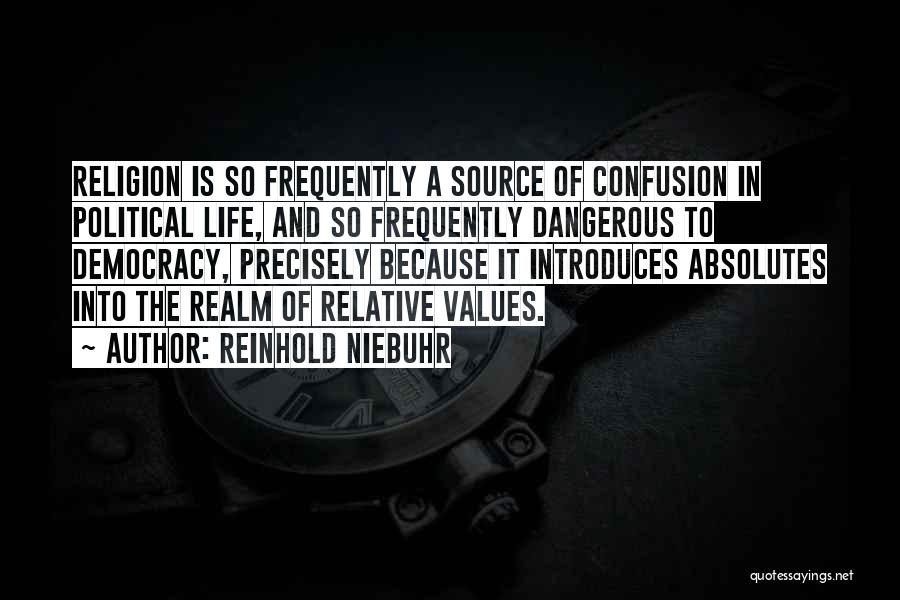 Reinhold Niebuhr Quotes: Religion Is So Frequently A Source Of Confusion In Political Life, And So Frequently Dangerous To Democracy, Precisely Because It