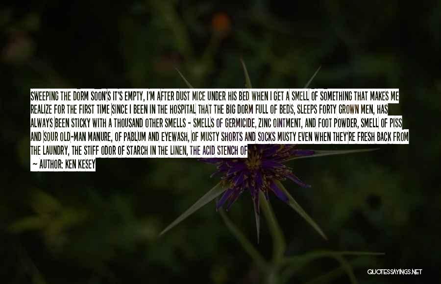 Ken Kesey Quotes: Sweeping The Dorm Soon's It's Empty, I'm After Dust Mice Under His Bed When I Get A Smell Of Something