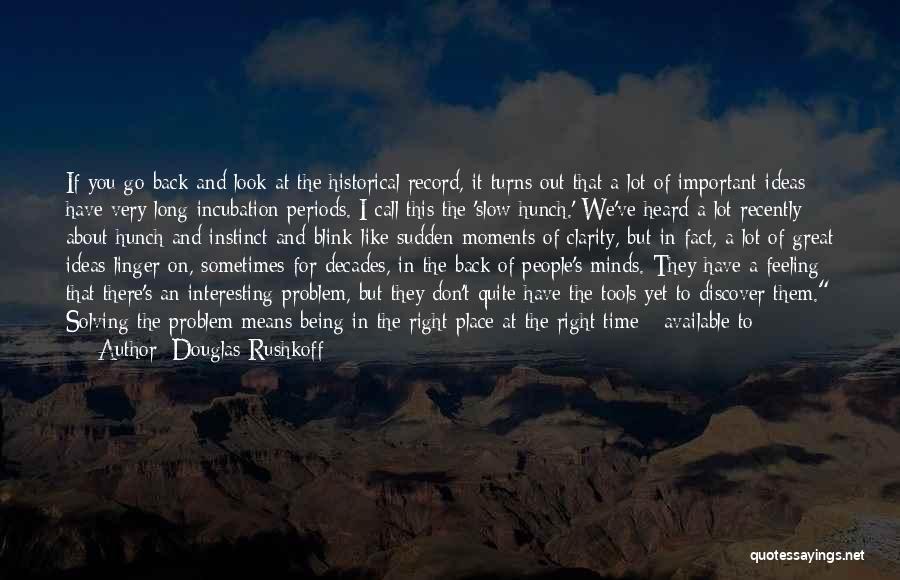 Douglas Rushkoff Quotes: If You Go Back And Look At The Historical Record, It Turns Out That A Lot Of Important Ideas Have