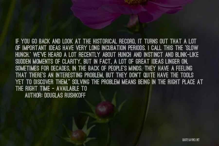 Douglas Rushkoff Quotes: If You Go Back And Look At The Historical Record, It Turns Out That A Lot Of Important Ideas Have