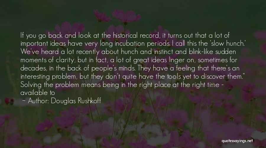 Douglas Rushkoff Quotes: If You Go Back And Look At The Historical Record, It Turns Out That A Lot Of Important Ideas Have