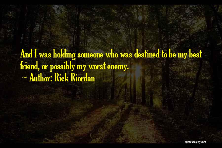 Rick Riordan Quotes: And I Was Holding Someone Who Was Destined To Be My Best Friend, Or Possibly My Worst Enemy.