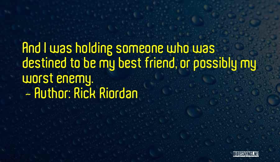 Rick Riordan Quotes: And I Was Holding Someone Who Was Destined To Be My Best Friend, Or Possibly My Worst Enemy.