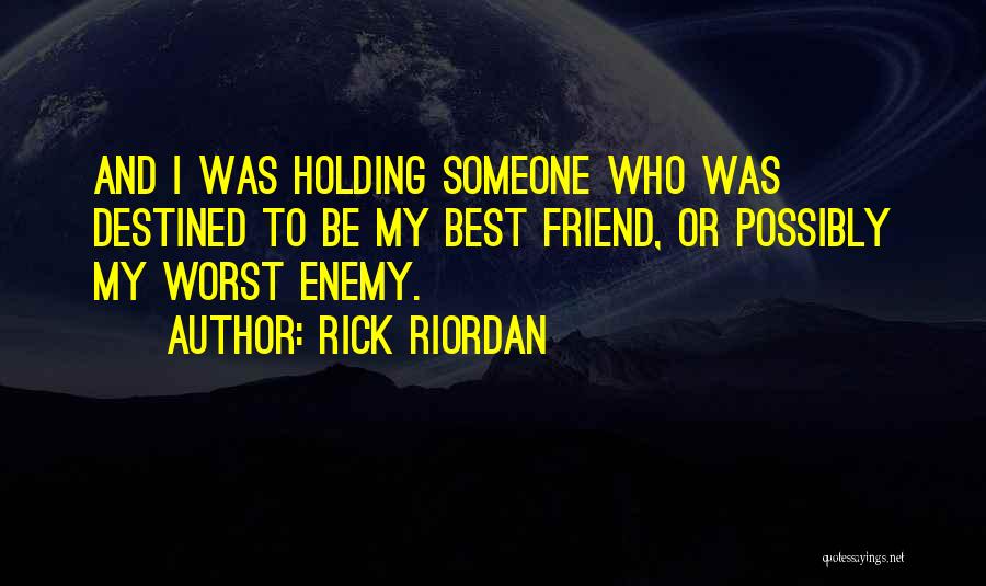 Rick Riordan Quotes: And I Was Holding Someone Who Was Destined To Be My Best Friend, Or Possibly My Worst Enemy.