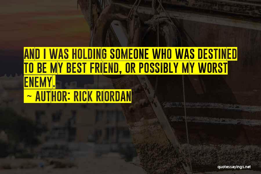 Rick Riordan Quotes: And I Was Holding Someone Who Was Destined To Be My Best Friend, Or Possibly My Worst Enemy.