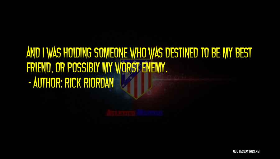 Rick Riordan Quotes: And I Was Holding Someone Who Was Destined To Be My Best Friend, Or Possibly My Worst Enemy.