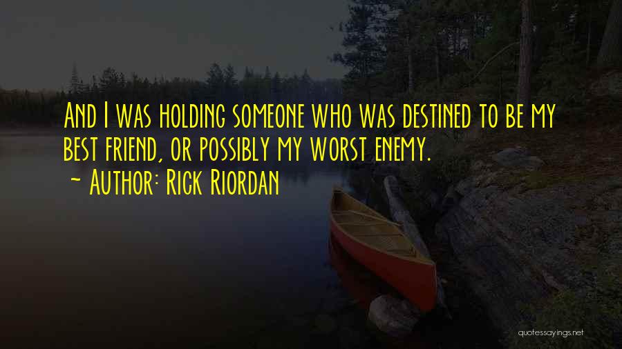 Rick Riordan Quotes: And I Was Holding Someone Who Was Destined To Be My Best Friend, Or Possibly My Worst Enemy.