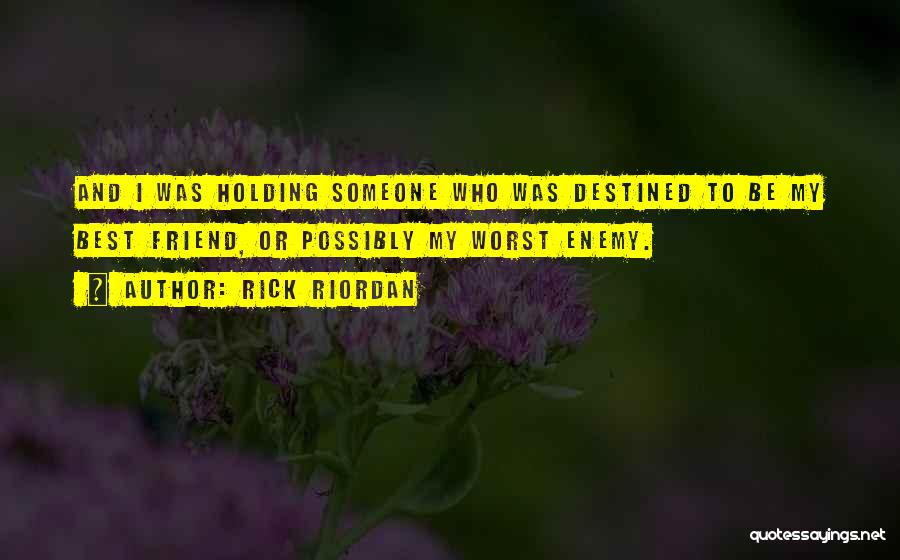 Rick Riordan Quotes: And I Was Holding Someone Who Was Destined To Be My Best Friend, Or Possibly My Worst Enemy.