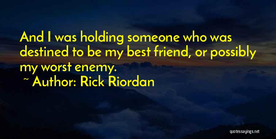 Rick Riordan Quotes: And I Was Holding Someone Who Was Destined To Be My Best Friend, Or Possibly My Worst Enemy.