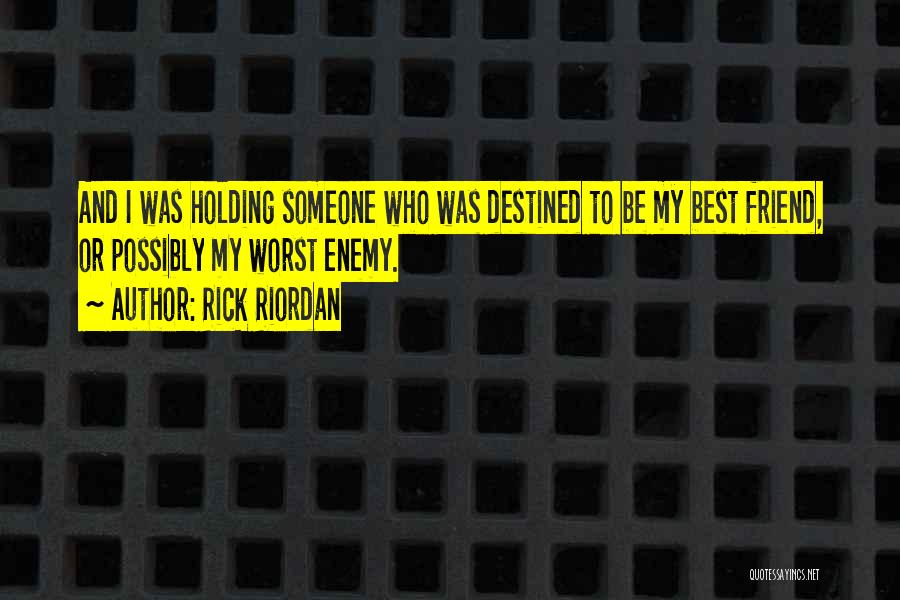 Rick Riordan Quotes: And I Was Holding Someone Who Was Destined To Be My Best Friend, Or Possibly My Worst Enemy.