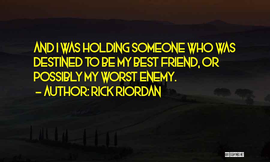 Rick Riordan Quotes: And I Was Holding Someone Who Was Destined To Be My Best Friend, Or Possibly My Worst Enemy.