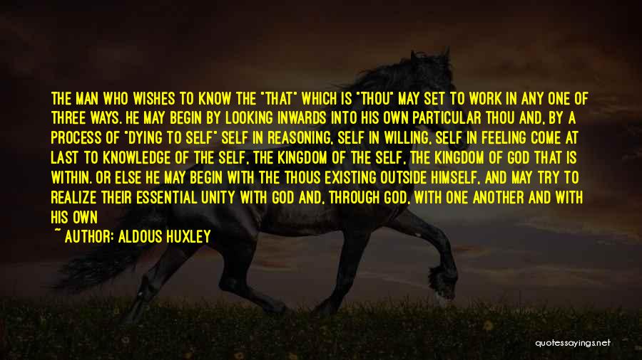 Aldous Huxley Quotes: The Man Who Wishes To Know The That Which Is Thou May Set To Work In Any One Of Three