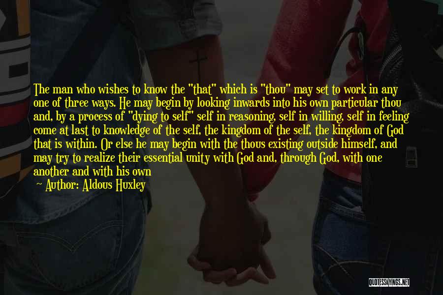 Aldous Huxley Quotes: The Man Who Wishes To Know The That Which Is Thou May Set To Work In Any One Of Three