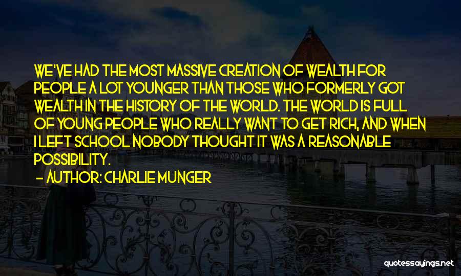 Charlie Munger Quotes: We've Had The Most Massive Creation Of Wealth For People A Lot Younger Than Those Who Formerly Got Wealth In