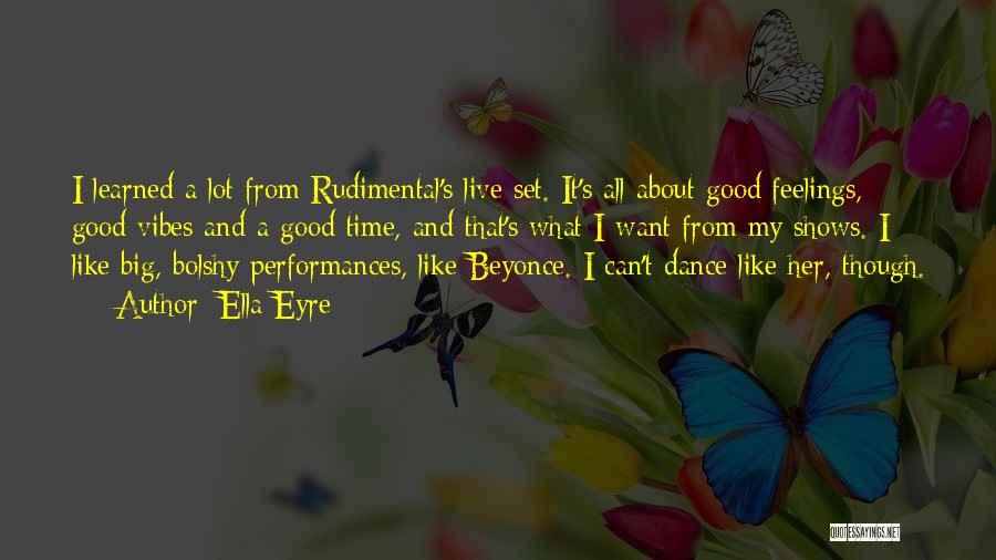 Ella Eyre Quotes: I Learned A Lot From Rudimental's Live Set. It's All About Good Feelings, Good Vibes And A Good Time, And