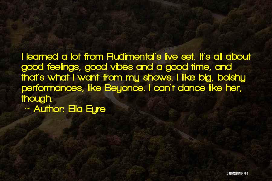 Ella Eyre Quotes: I Learned A Lot From Rudimental's Live Set. It's All About Good Feelings, Good Vibes And A Good Time, And